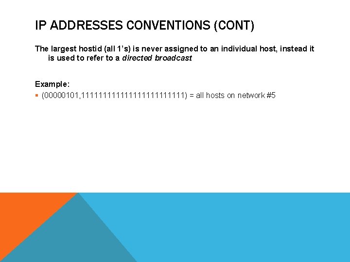 IP ADDRESSES CONVENTIONS (CONT) The largest hostid (all 1’s) is never assigned to an