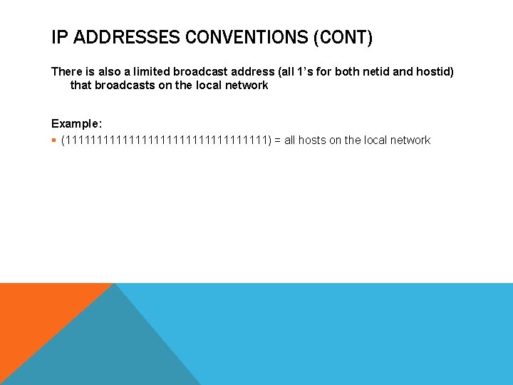 IP ADDRESSES CONVENTIONS (CONT) There is also a limited broadcast address (all 1’s for