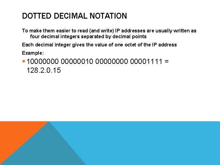 DOTTED DECIMAL NOTATION To make them easier to read (and write) IP addresses are