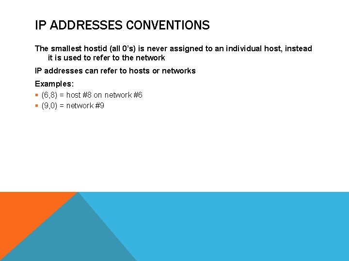 IP ADDRESSES CONVENTIONS The smallest hostid (all 0’s) is never assigned to an individual