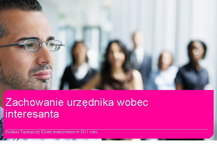 Zachowanie urzędnika wobec interesanta Badanie Tajemniczy Klient zrealizowane w 2011 roku 16 