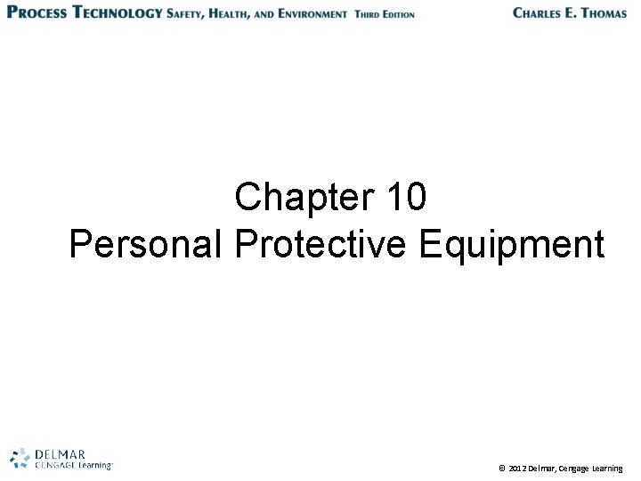 Chapter 10 Personal Protective Equipment © 2012 Delmar, Cengage Learning 