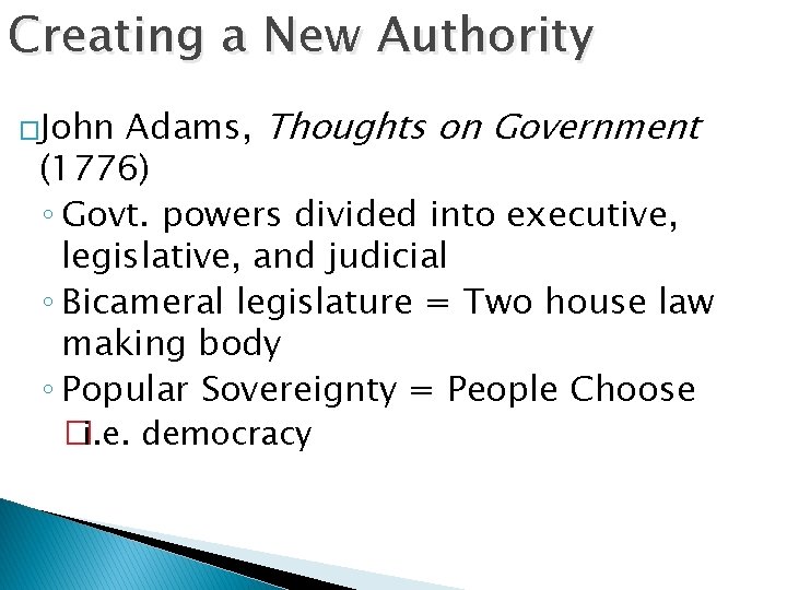 Creating a New Authority Adams, Thoughts on Government (1776) ◦ Govt. powers divided into
