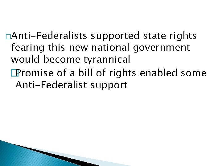 �Anti-Federalists supported state rights fearing this new national government would become tyrannical �Promise of