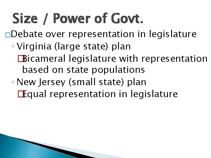Size / Power of Govt. �Debate over representation in legislature ◦ Virginia (large state)