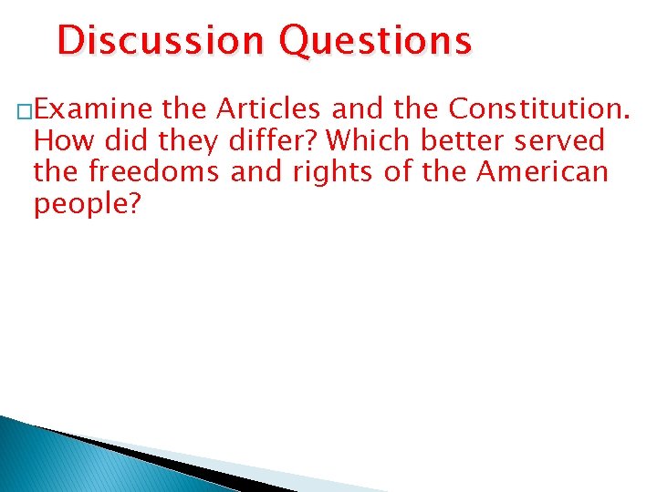 Discussion Questions �Examine the Articles and the Constitution. How did they differ? Which better