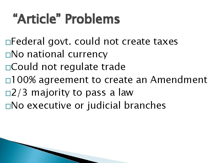 “Article” Problems �Federal govt. could not create taxes �No national currency �Could not regulate