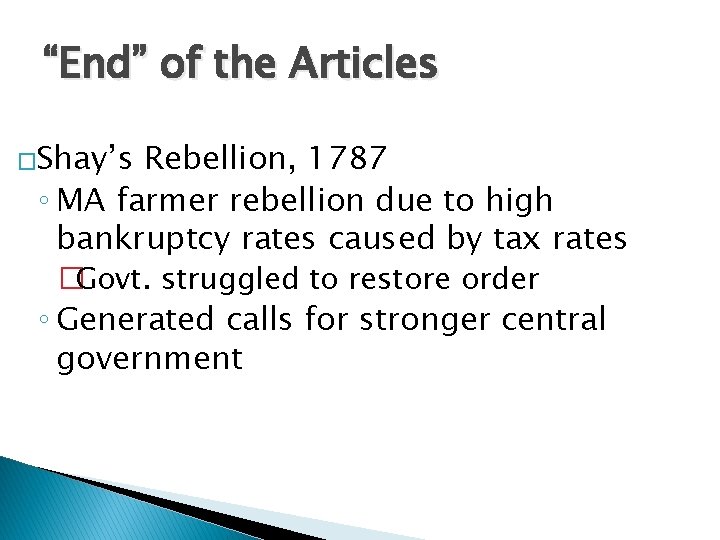 “End” of the Articles �Shay’s Rebellion, 1787 ◦ MA farmer rebellion due to high