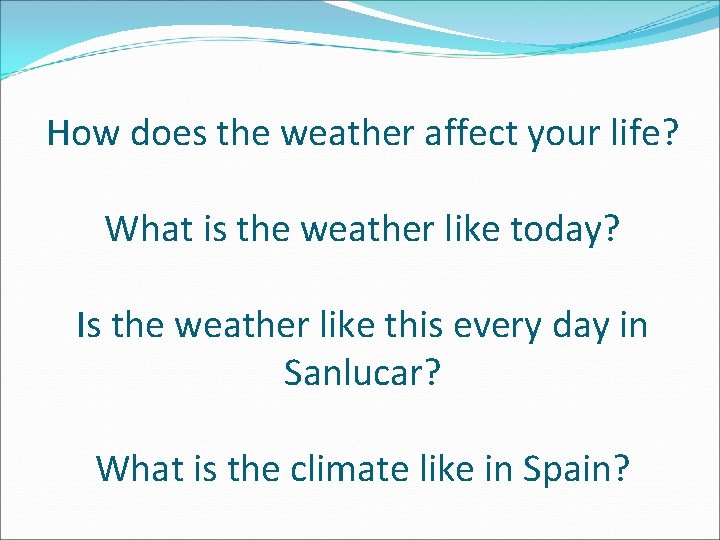 How does the weather affect your life? What is the weather like today? Is
