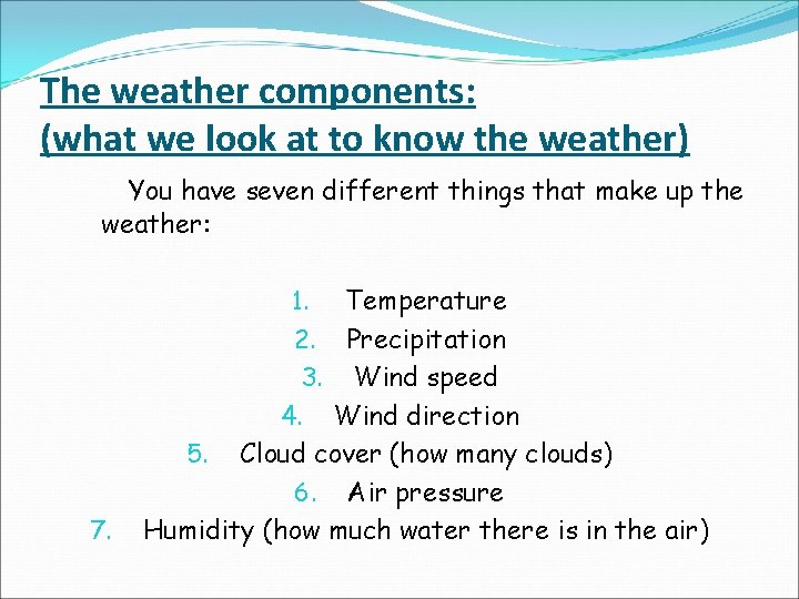 The weather components: (what we look at to know the weather) You have seven