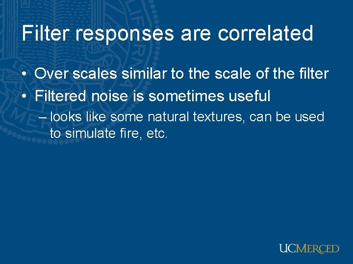 Filter responses are correlated • Over scales similar to the scale of the filter