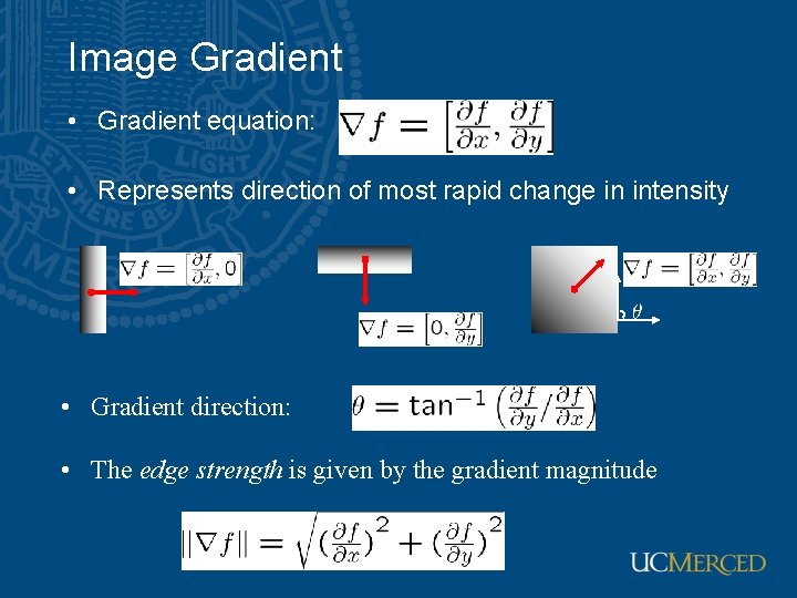 Image Gradient • Gradient equation: • Represents direction of most rapid change in intensity