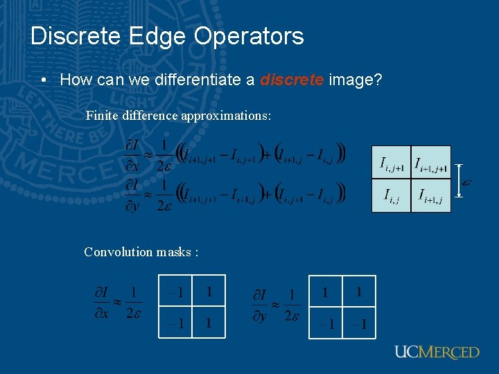 Discrete Edge Operators • How can we differentiate a discrete image? Finite difference approximations: