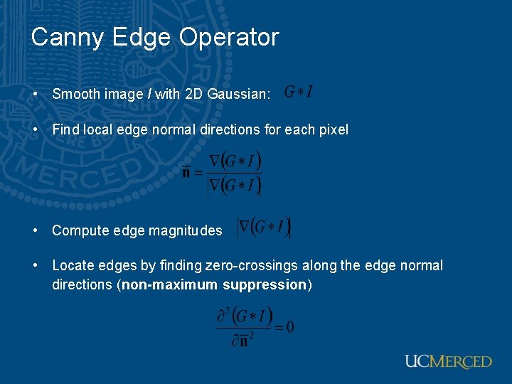 Canny Edge Operator • Smooth image I with 2 D Gaussian: • Find local