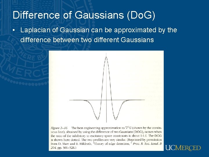 Difference of Gaussians (Do. G) • Laplacian of Gaussian can be approximated by the