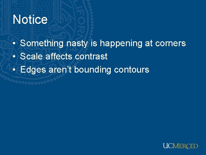 Notice • Something nasty is happening at corners • Scale affects contrast • Edges