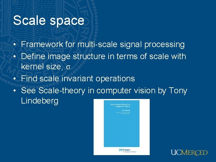 Scale space • Framework for multi-scale signal processing • Define image structure in terms