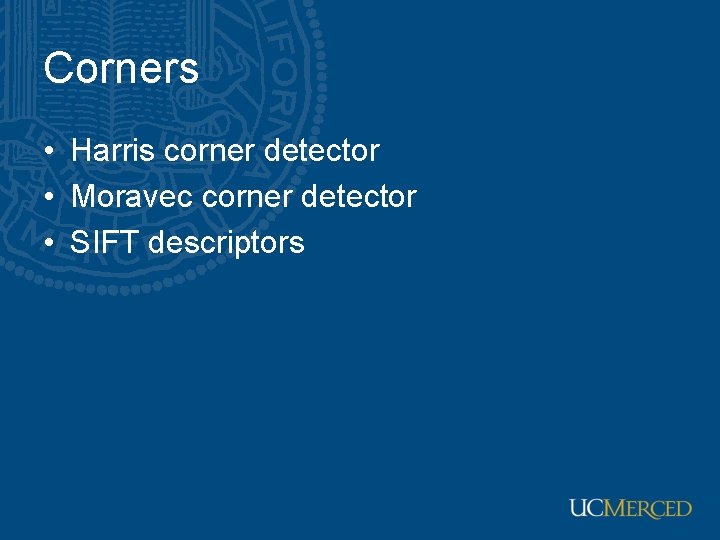 Corners • Harris corner detector • Moravec corner detector • SIFT descriptors 