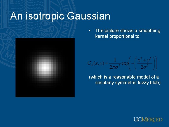 An isotropic Gaussian • The picture shows a smoothing kernel proportional to (which is