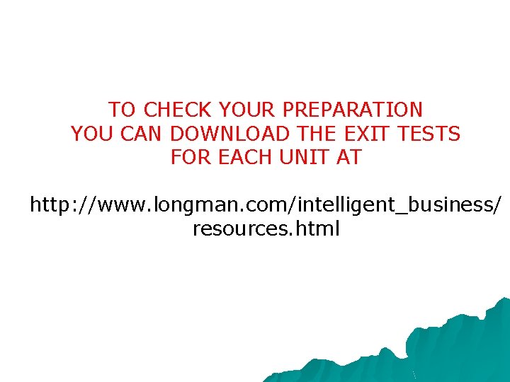 TO CHECK YOUR PREPARATION YOU CAN DOWNLOAD THE EXIT TESTS FOR EACH UNIT AT