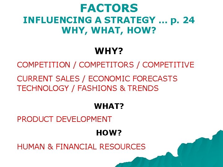 FACTORS INFLUENCING A STRATEGY … p. 24 WHY, WHAT, HOW? WHY? COMPETITION / COMPETITORS