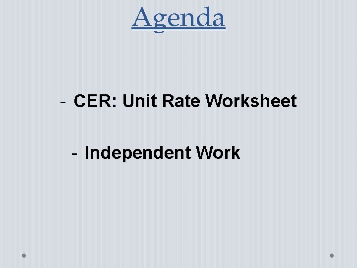 Agenda - CER: Unit Rate Worksheet - Independent Work 