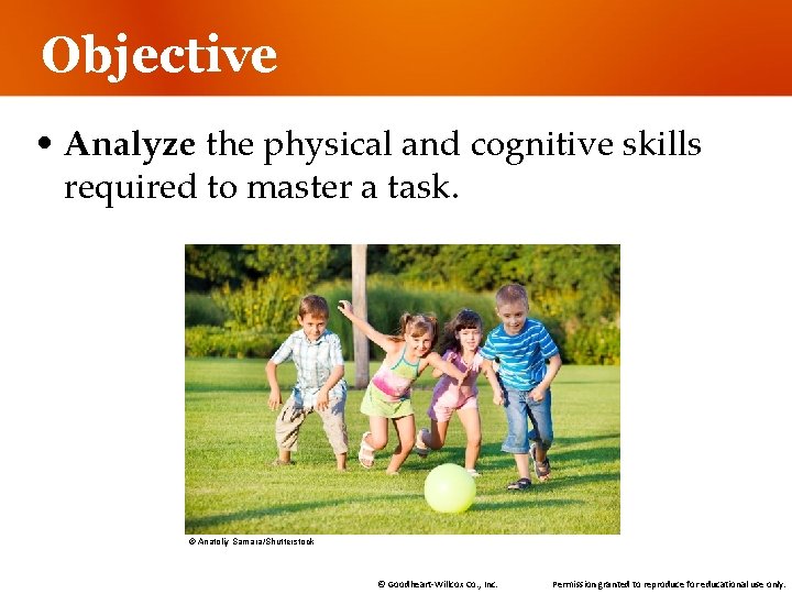 Objective • Analyze the physical and cognitive skills required to master a task. ©