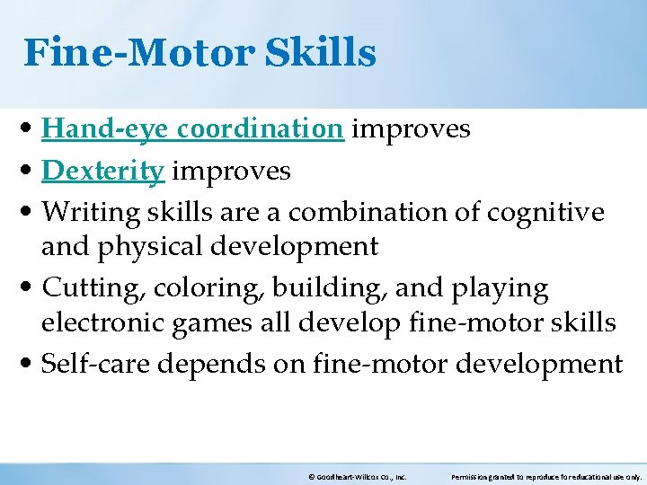 Fine-Motor Skills • Hand-eye coordination improves • Dexterity improves • Writing skills are a