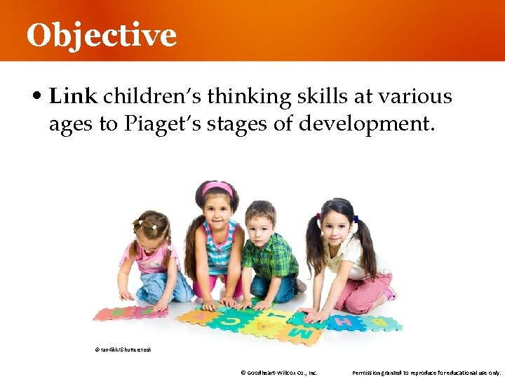 Objective • Link children’s thinking skills at various ages to Piaget’s stages of development.