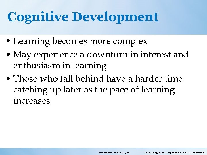 Cognitive Development • Learning becomes more complex • May experience a downturn in interest