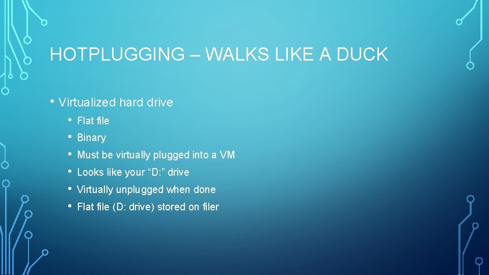 HOTPLUGGING – WALKS LIKE A DUCK • Virtualized hard drive • • • Flat