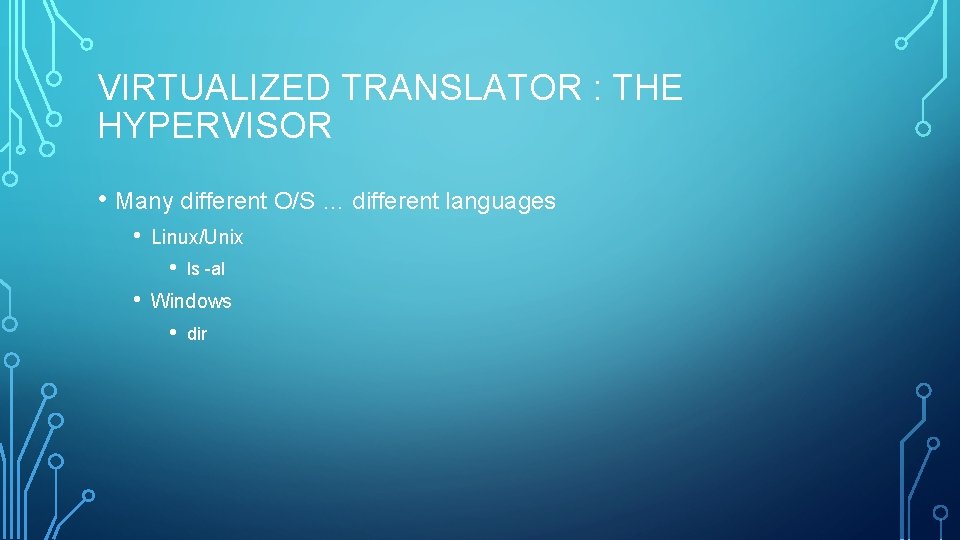 VIRTUALIZED TRANSLATOR : THE HYPERVISOR • Many different O/S … different languages • Linux/Unix
