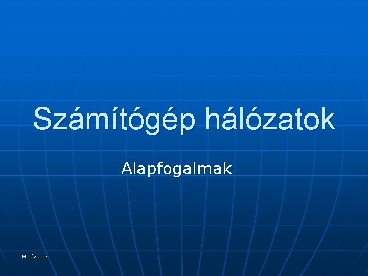 Számítógép hálózatok Alapfogalmak Hálózatok 