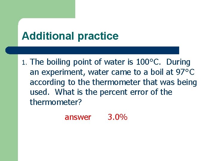 Additional practice 1. The boiling point of water is 100°C. During an experiment, water
