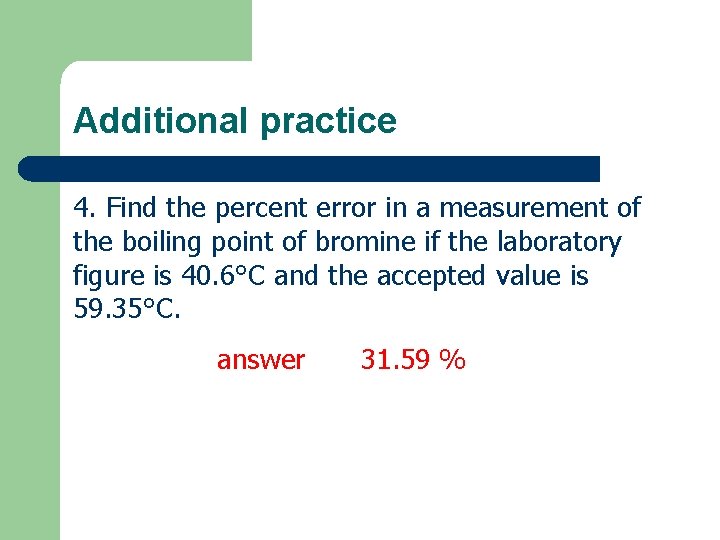 Additional practice 4. Find the percent error in a measurement of the boiling point