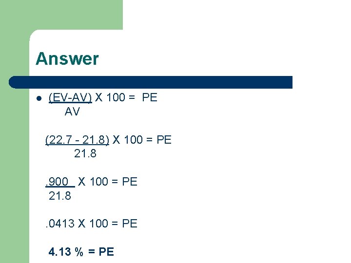 Answer l (EV-AV) X 100 = PE AV (22. 7 - 21. 8) X