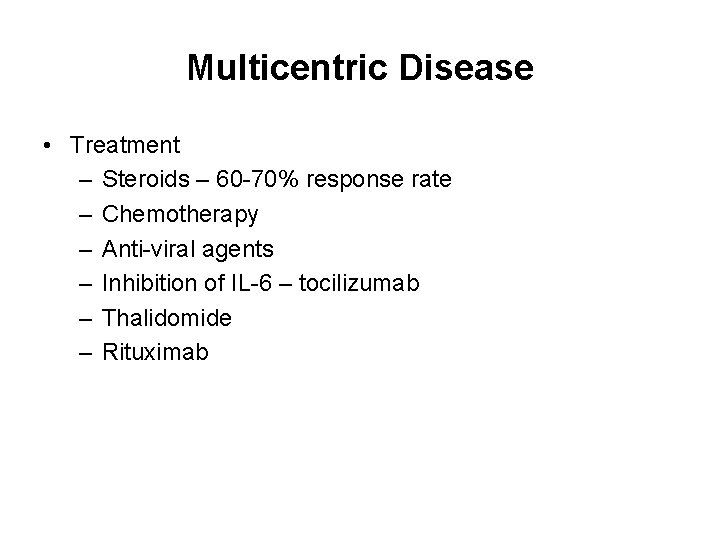 Multicentric Disease • Treatment – Steroids – 60 -70% response rate – Chemotherapy –