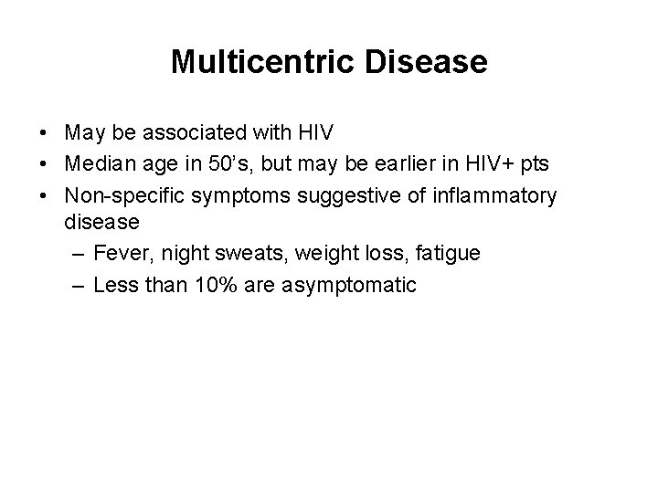 Multicentric Disease • May be associated with HIV • Median age in 50’s, but