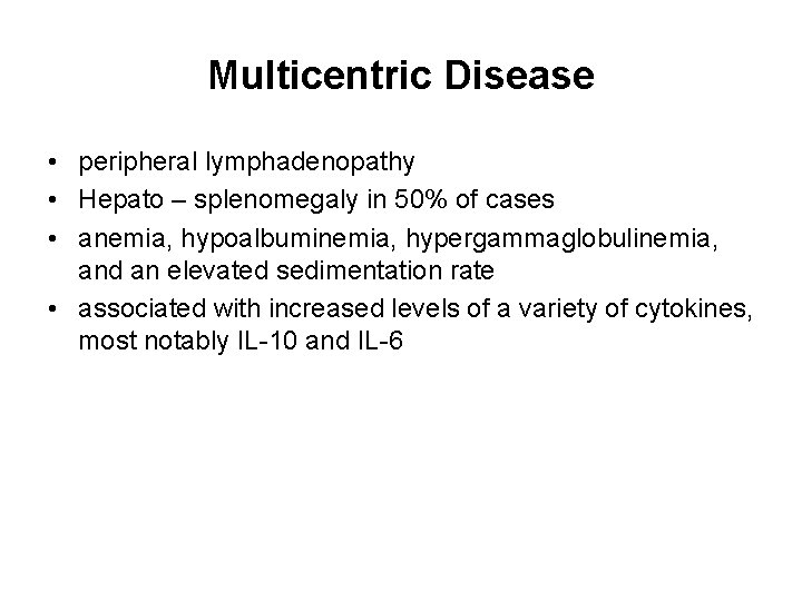 Multicentric Disease • peripheral lymphadenopathy • Hepato – splenomegaly in 50% of cases •