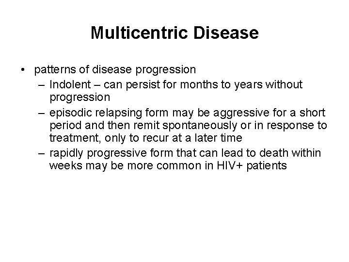 Multicentric Disease • patterns of disease progression – Indolent – can persist for months