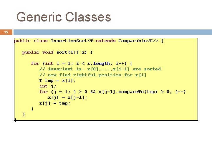 Generic Classes 15 public class Insertion. Sort<T extends Comparable<T>> { public void sort(T[] x)