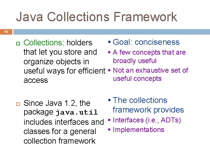 Java Collections Framework 16 Goal: conciseness Collections: holders that let you store and § Java Collections Framework 16 Goal: conciseness Collections: holders that let you store and §