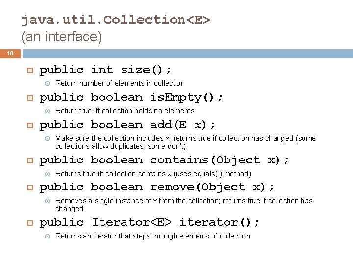 java. util. Collection<E> (an interface) 18 public int size(); public boolean is. Empty(); Returns java. util. Collection<E> (an interface) 18 public int size(); public boolean is. Empty(); Returns