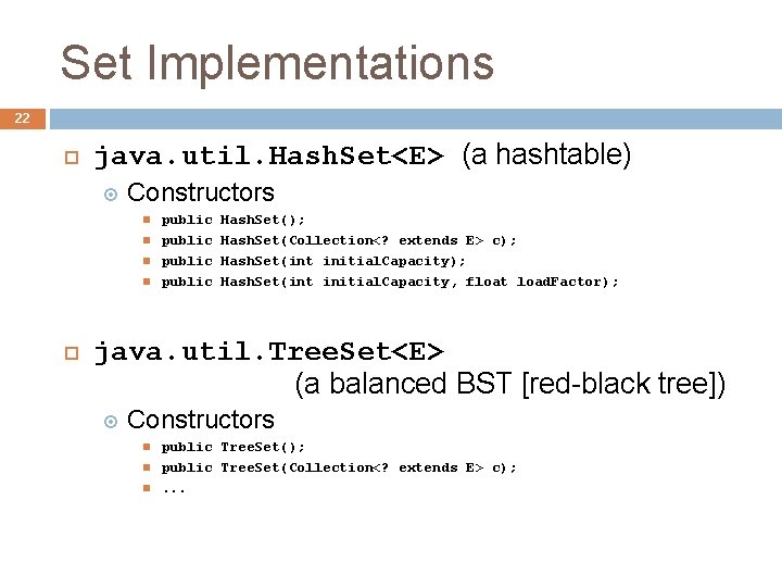 Set Implementations 22 java. util. Hash. Set<E> (a hashtable) Constructors public Hash. Set(); Hash. Set Implementations 22 java. util. Hash. Set<E> (a hashtable) Constructors public Hash. Set(); Hash.
