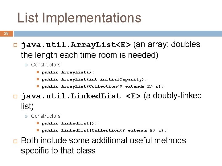 List Implementations 28 java. util. Array. List<E> (an array; doubles the length each time List Implementations 28 java. util. Array. List<E> (an array; doubles the length each time