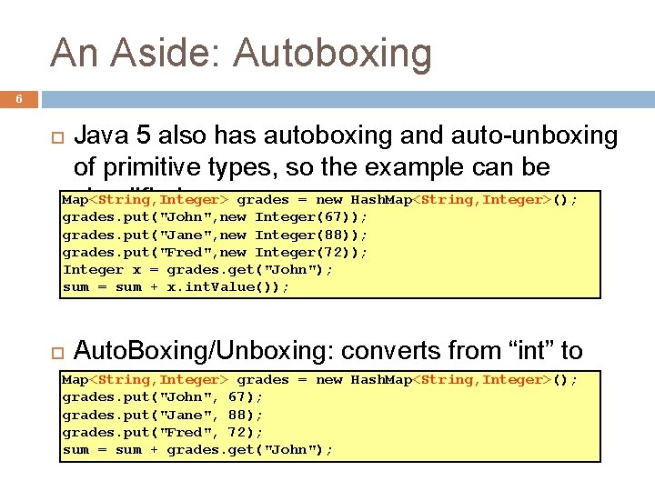 An Aside: Autoboxing 6 Java 5 also has autoboxing and auto-unboxing of primitive types, An Aside: Autoboxing 6 Java 5 also has autoboxing and auto-unboxing of primitive types,