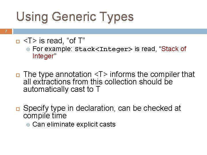 Using Generic Types 7 <T> is read, “of T” For example: Stack<Integer> is read, Using Generic Types 7 <T> is read, “of T” For example: Stack<Integer> is read,