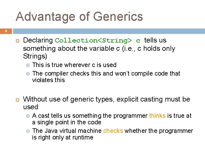Advantage of Generics 8 Declaring Collection<String> c tells us something about the variable c Advantage of Generics 8 Declaring Collection<String> c tells us something about the variable c