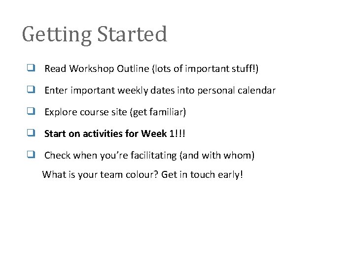 Getting Started ❑ Read Workshop Outline (lots of important stuff!) ❑ Enter important weekly