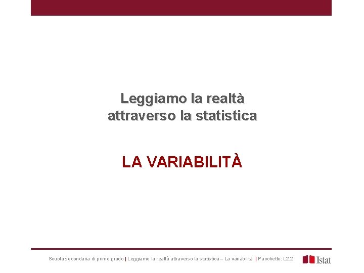 Leggiamo la realtà attraverso la statistica LA VARIABILITÀ Scuola secondaria di primo grado |